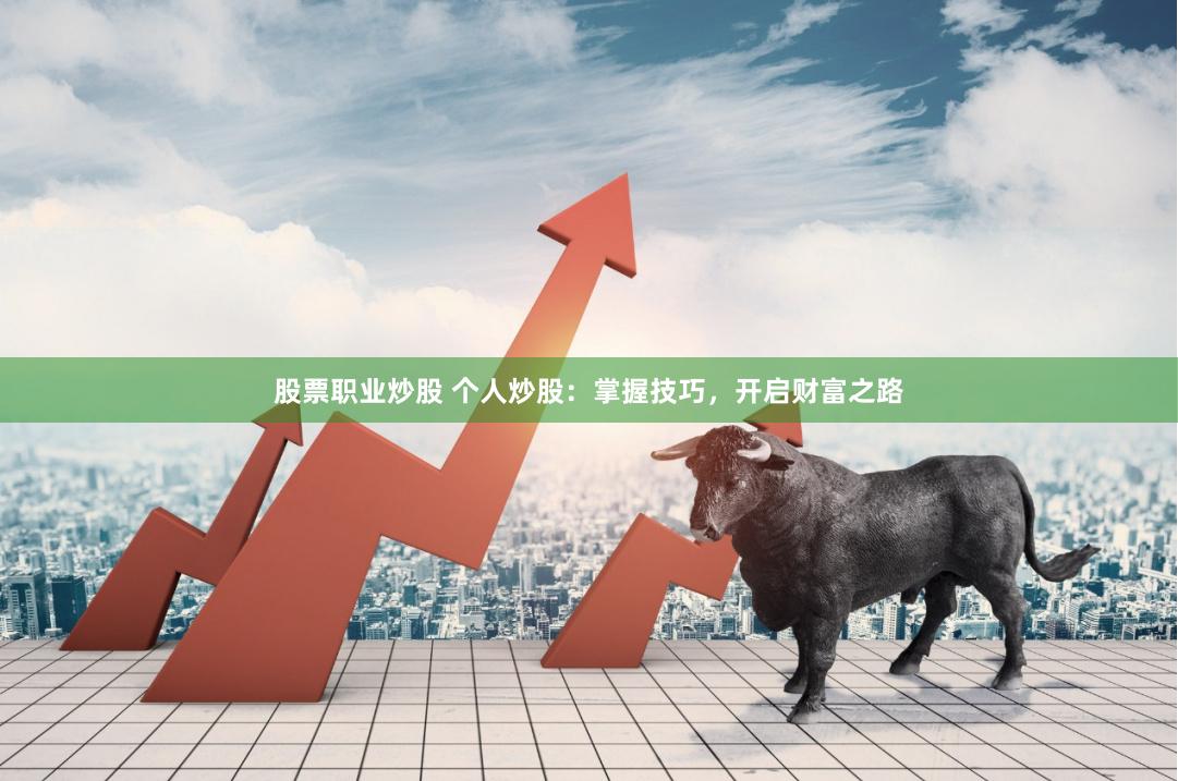 股票职业炒股 个人炒股：掌握技巧，开启财富之路