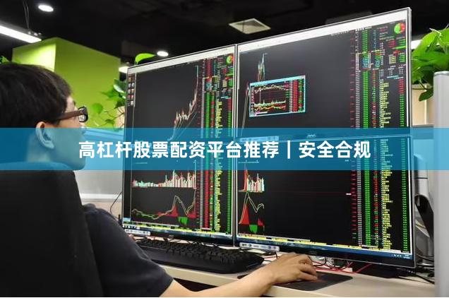 高杠杆股票配资平台推荐｜安全合规