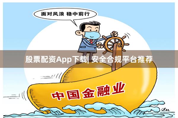 股票配资App下载| 安全合规平台推荐