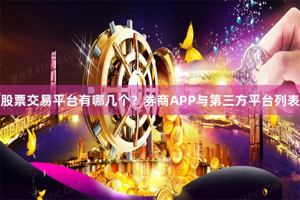 股票交易平台有哪几个？券商APP与第三方平台列表