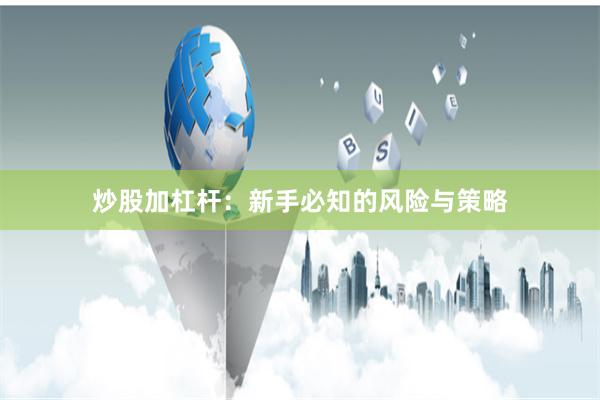 炒股加杠杆:新手必知的风险与策略
